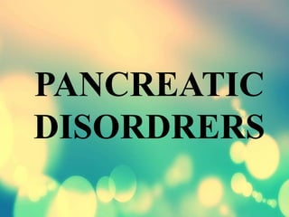 PANCREATIC
DISORDRERS
 