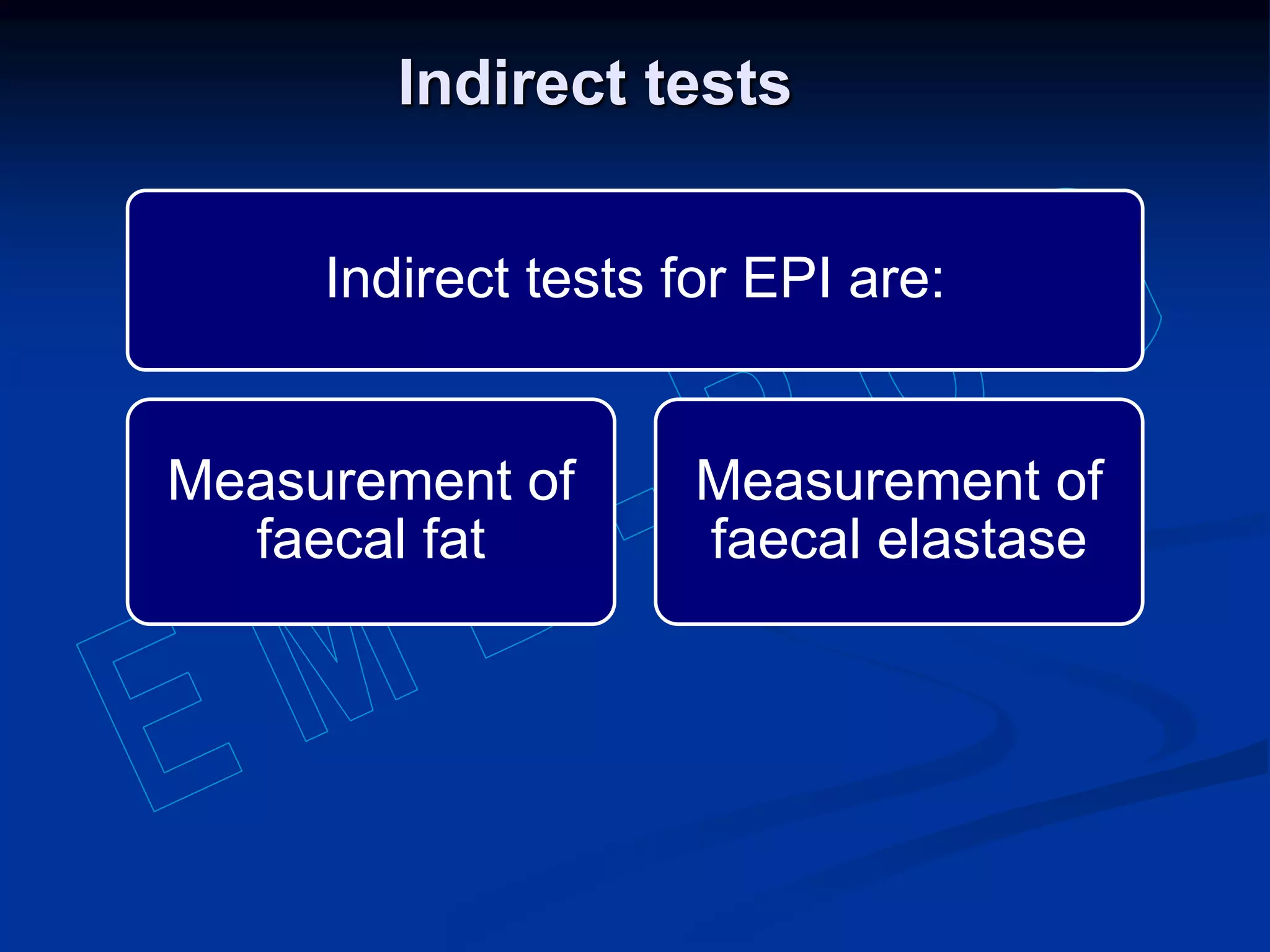 Indirect tests
Indirect tests for EPI are:
Measurement of
faecal fat
Measurement of
faecal elastase
 
