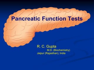 Pancreatic Function Tests
R. C. Gupta
M.D. (Biochemistry)
Jaipur (Rajasthan), India
 