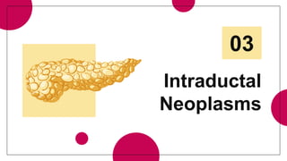 Intraductal
Neoplasms
03
 