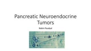 Pancreatic Neuroendocrine
Tumors
Nabin Paudyal
 
