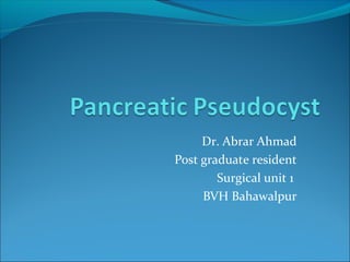 Dr. Abrar Ahmad
Post graduate resident
        Surgical unit 1
     BVH Bahawalpur
 