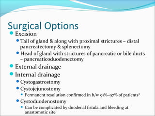 Surgical Options
Excision
  Tail of gland & along with proximal strictures – distal
   pancreatectomy & splenectomy
  H...