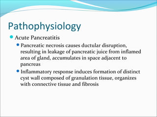 Pathophysiology
Acute Pancreatitis
  Pancreatic necrosis causes ductular disruption,
   resulting in leakage of pancreat...