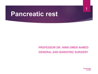 Sunday, May
14, 2023
1
Pancreatic rest
PROFESSOR DR. HIWA OMER AHMED
GENERAL AND BARIATRIC SURGERY
 