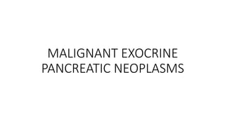 MALIGNANT EXOCRINE
PANCREATIC NEOPLASMS
 