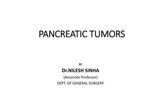 PANCREATIC TUMORS
BY
Dr.NILESH SINHA
{Associate Professor}
DEPT. OF GENERAL SURGERY
 