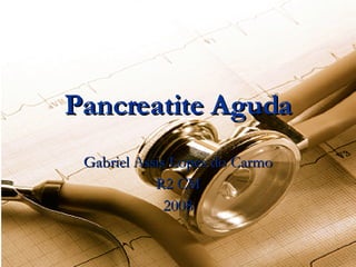 Pancreatite Aguda Gabriel Assis Lopes do Carmo R2 CM 2008 