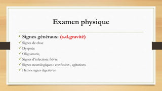 Examen physique
• Signes généraux: (s.d.gravité)
Signes de choc
Dyspnée
Oligoanurie,
Signes d’infection: fièvre
Signes neurologiques : confusion , agitations
Hémorragies digestives
 