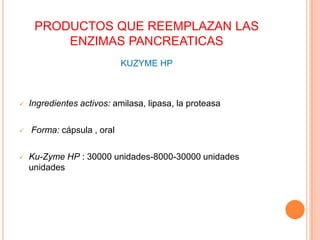 Se utiliza cuando el páncreas no produce o no tiene suficientes enzimas digestivas en el intestino para digerir los alimentos. 