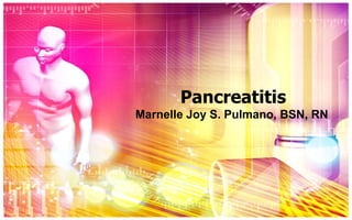 Pancreatitis
Marnelle Joy S. Pulmano, BSN, RN
 