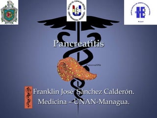 Pancreatitis



Franklin José Sánchez Calderón.
 Medicina – UNAN-Managua.
 