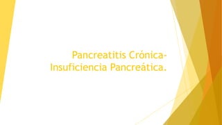 Pancreatitis CrónicaInsuficiencia Pancreática.

 