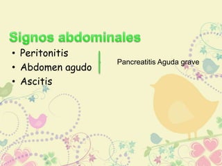 • Peritonitis 
• Abdomen agudo 
• Ascitis 
Pancreatitis Aguda grave 
 