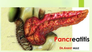 Pancreatitis
DR.ANIKET MULE
 