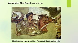He defeated the world but Pancreatitis defeated him
Alexander The Great June 10, 323 BC
 