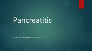 Pancreatitis
Dra. M.L.R.C y colaboradores Jack. R. C
 