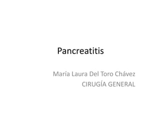 Pancreatitis
María Laura Del Toro Chávez
CIRUGÍA GENERAL
 
