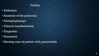 Outline
• Definition
• Anatomy of the pancreas
• Pathophysiology
• Clinical manifestations
• Diagnosis
• Treatment
• Nursing care of patient with pancreatitis
2
 