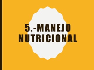 5.-MANEJO
NUTRICIONAL
 