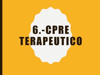 6.-CPRE
TERAPEUTICO
 