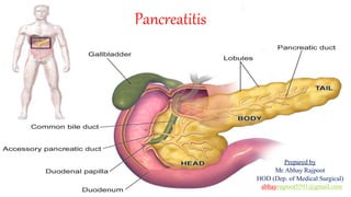 Pancreatitis
Prepared by
Mr.Abhay Rajpoot
HOD (Dep. of Medical Surgical)
abhayrajpoot5591@gmail.com
 