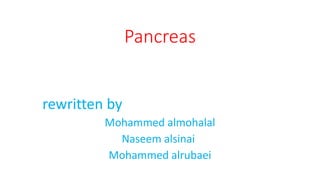 Pancreas
rewritten by
Mohammed almohalal
Naseem alsinai
Mohammed alrubaei
 