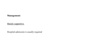 Management:
Mainly supportive
Hospital admission is usually required
 