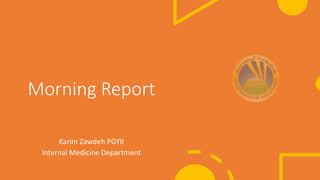Morning Report
Karim Zawdeh PGYII
Internal Medicine Department
 