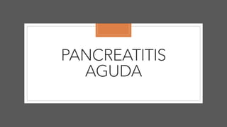 PANCREATITIS
AGUDA
 