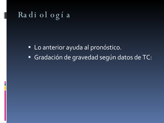 Radiología Lo anterior ayuda al pronóstico. Gradación de gravedad según datos de TC: 