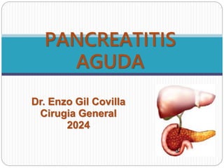 Dr. Enzo Gil Covilla
Cirugia General
2024
PANCREATITIS
AGUDA
 