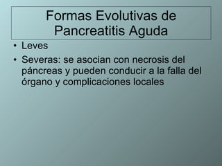 Formas Evolutivas de Pancreatitis Aguda Leves Severas: se asocian con necrosis del páncreas y pueden conducir a la falla del órgano y complicaciones locales 