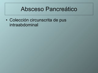 Absceso Pancreático Colección circunscrita de pus intraabdominal 