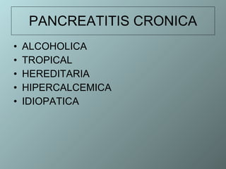 PANCREATITIS CRONICA ALCOHOLICA TROPICAL HEREDITARIA HIPERCALCEMICA IDIOPATICA 