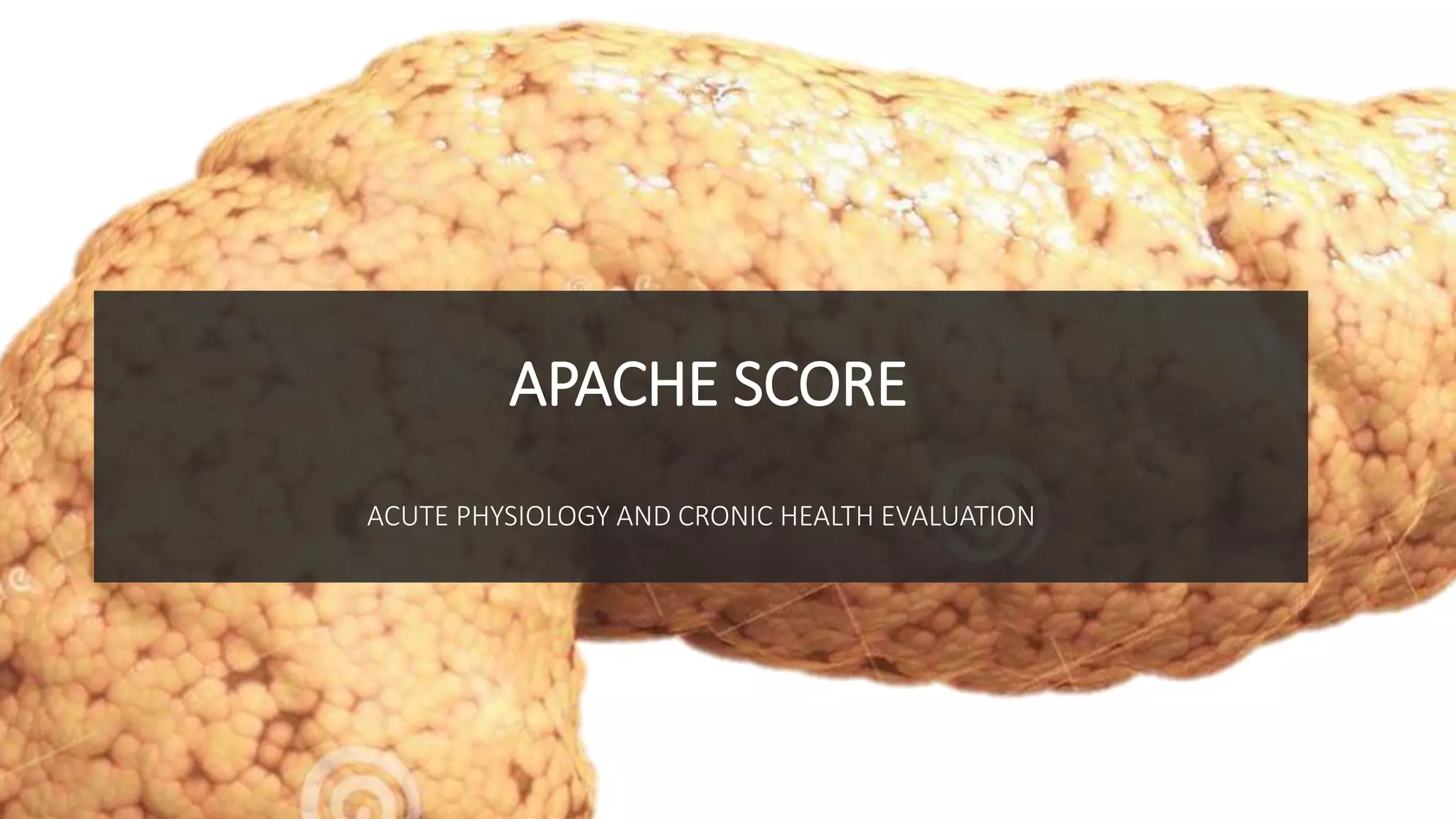 ACUTE PHYSIOLOGY AND CRONIC HEALTH EVALUATION
APACHE SCORE
 