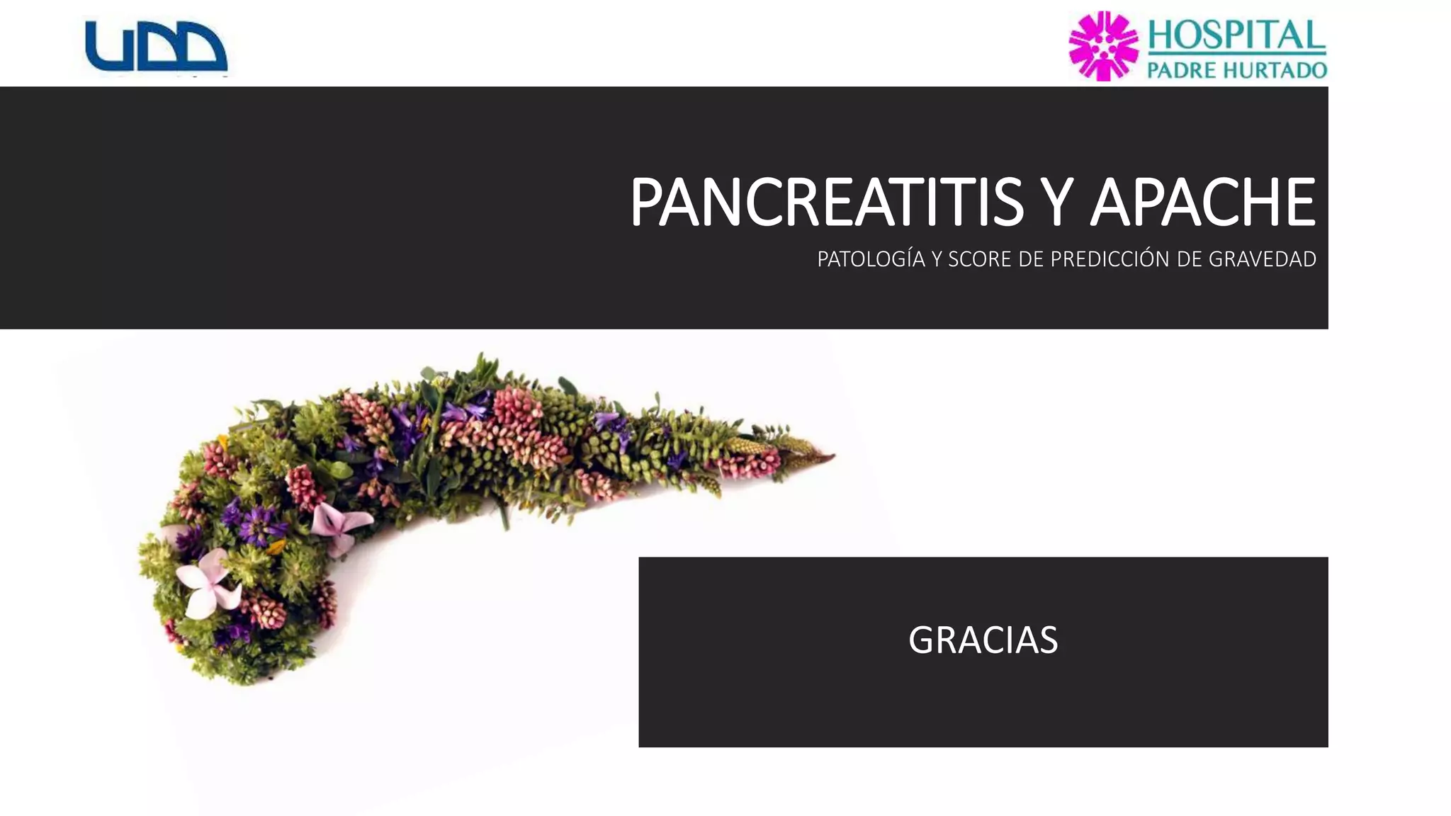 PANCREATITIS Y APACHE
PATOLOGÍA Y SCORE DE PREDICCIÓN DE GRAVEDAD
.
GRACIAS
 