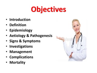 Objectives
• Introduction
• Definition
• Epidemiology
• Aetiology & Pathogenesis
• Signs & Symptoms
• Investigations
• Man...