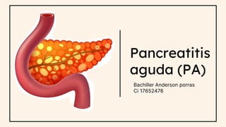 Pancreatitis
aguda (PA)
Bachiller Anderson porras
Ci 17652476
 