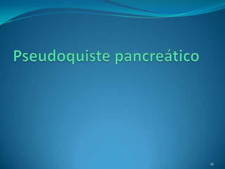 Pseudoquiste pancreático 45