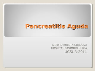 Pancreatitis Aguda ARTURO.RUESTA.CÓRDOVA HOSPITAL CASIMIRO ULLOA UCSUR-2011 
