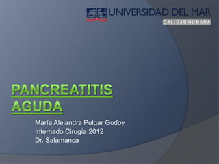 María Alejandra Pulgar Godoy
Internado Cirugía 2012
Dr. Salamanca
 