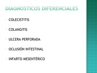  COLECISTITIS
 COLANGITIS
 ULCERA PERFORADA
 OCLUSIÓN INTESTINAL
 INFARTO MESENTÉRICO
 