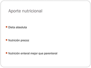 Aporte nutricional 
Dieta absoluta 
Nutrición precoz 
Nutrición enteral mejor que parenteral 
 