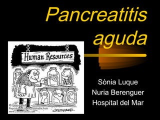Pancreatitis
aguda
Sònia Luque
Nuria Berenguer
Hospital del Mar
 