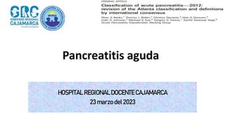 Pancreatitis aguda
HOSPITAL REGIONAL DOCENTE CAJAMARCA
23 marzo del 2023
 
