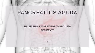 PANCREATITIS AGUDA
DR. MARVIN STANLEY SORTO ARGUETA
RESIDENTE
 