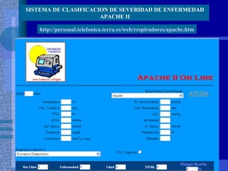 http://personal.telefonica.terra.es/web/respiradores/apache.htm
SISTEMA DE CLASIFICACION DE SEVERIDAD DE ENFERMEDAD
APACHE II
 