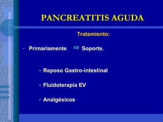 Tratamiento:
- Primariamente Soporte.
- Reposo Gastro-intestinal
- Fluidoterapia EV
- Analgésicos
PANCREATITIS AGUDAPANCREATITIS AGUDA
 