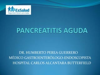 DR. HUMBERTO PEREA GUERRERO
MÉDICO GASTROENTERÓLOGO-ENDOSCOPISTA
 HOSPITAL CARLOS ALCANTARA BUTTERFIELD
 